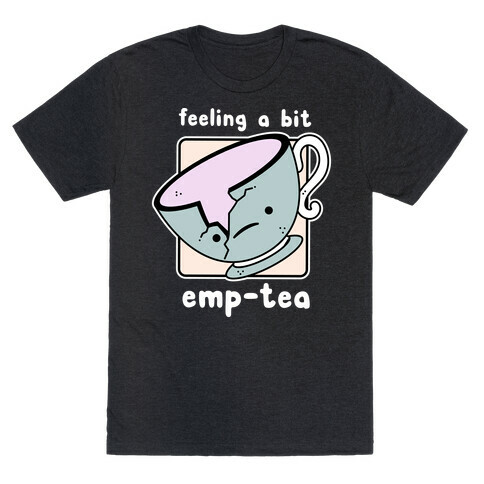 Feeling a Bit Emp-Tea T-Shirt