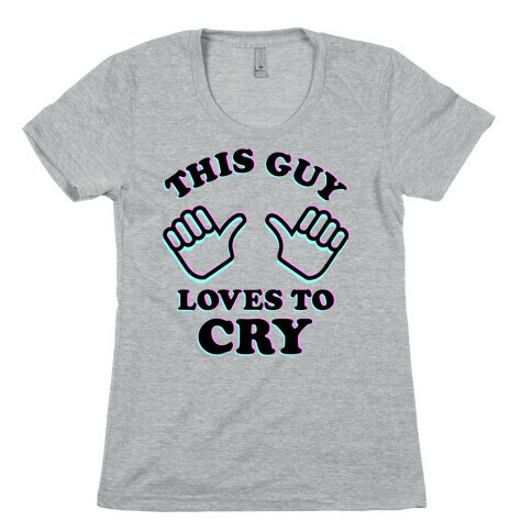 This Guy Loves to Cry Womens T-Shirt