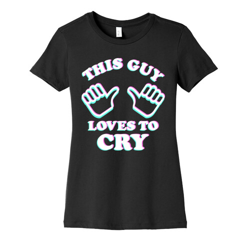 This Guy Loves to Cry Womens T-Shirt