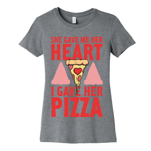 She Gave Me Her Heart. I Gave Her Pizza! Womens T-Shirt