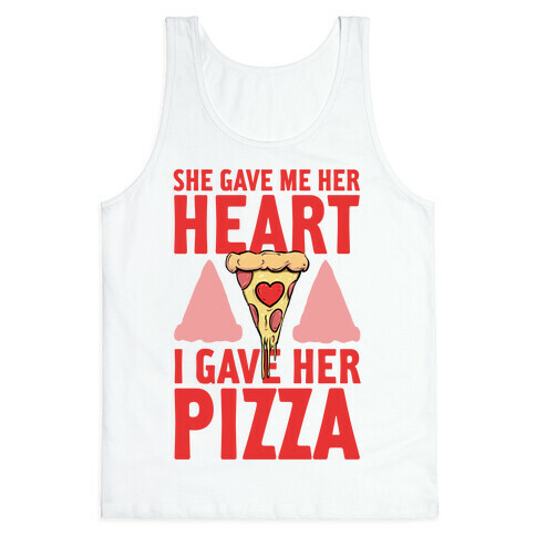 She Gave Me Her Heart. I Gave Her Pizza! Tank Top