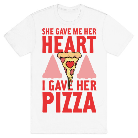 She Gave Me Her Heart. I Gave Her Pizza! T-Shirt
