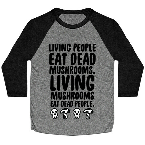 Living People Eat Dead Mushrooms Baseball Tee