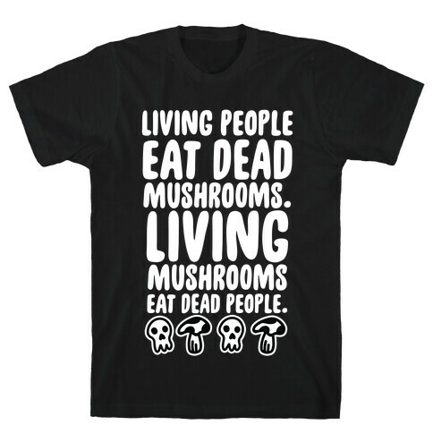 Living People Eat Dead Mushrooms T-Shirt
