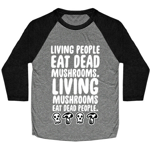 Living People Eat Dead Mushrooms Baseball Tee