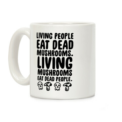 Living People Eat Dead Mushrooms Coffee Mug