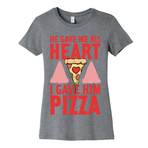He Gave Me His Heart. I Gave Him Pizza! Womens T-Shirt