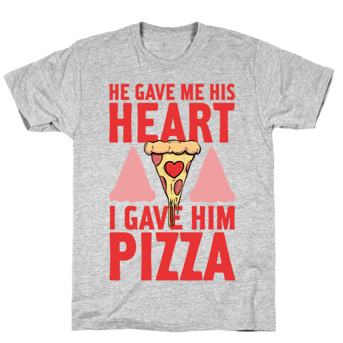 He Gave Me His Heart. I Gave Him Pizza! T-Shirt