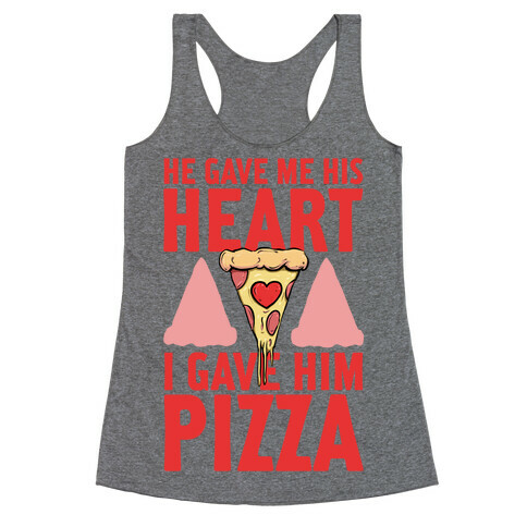 He Gave Me His Heart. I Gave Him Pizza! Racerback Tank Top