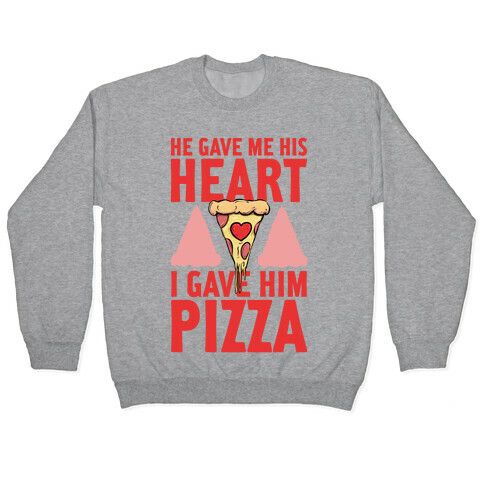 He Gave Me His Heart. I Gave Him Pizza! Pullover