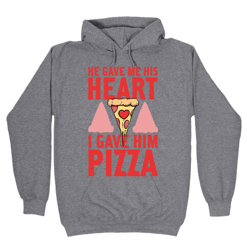 He Gave Me His Heart. I Gave Him Pizza! Hooded Sweatshirt