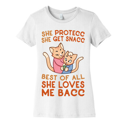 She Protecc She Get Snacc She Loves Me Bacc Womens T-Shirt