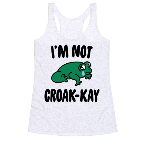 I'm Not Croak-kay Racerback Tank Top