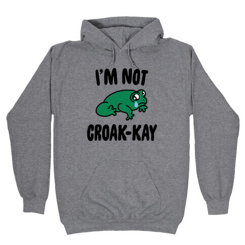 I'm Not Croak-kay Hooded Sweatshirt