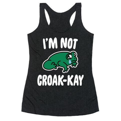 I'm Not Croak-kay Racerback Tank Top