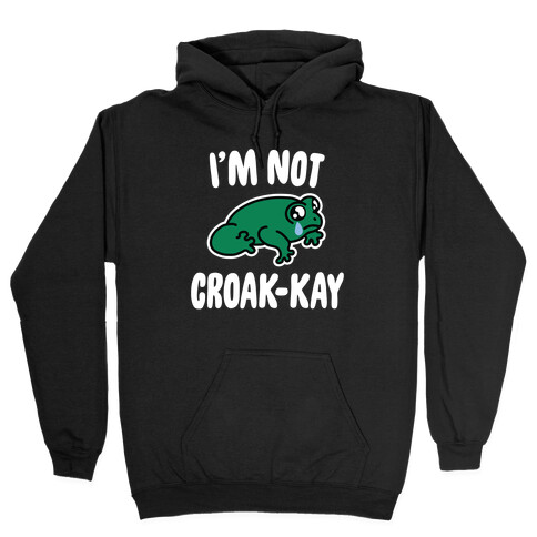 I'm Not Croak-kay Hooded Sweatshirt