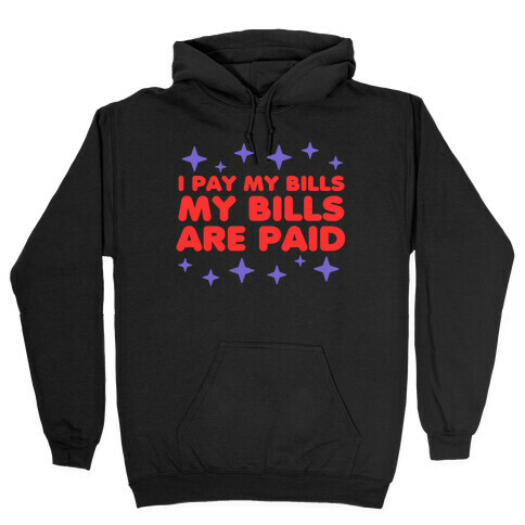 I Pay My Bills My Bills Are Paid Hooded Sweatshirt