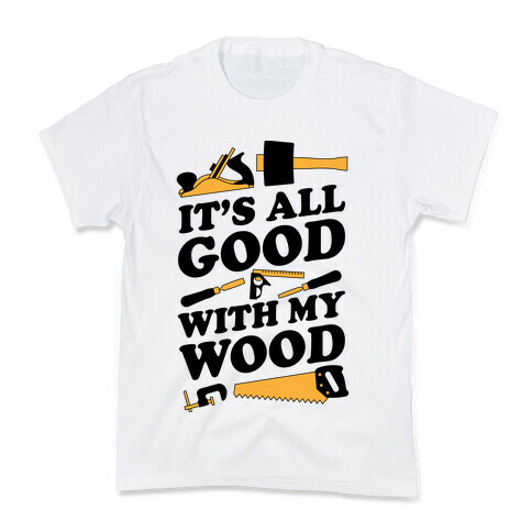 It's All Good With My Wood Kids T-Shirt