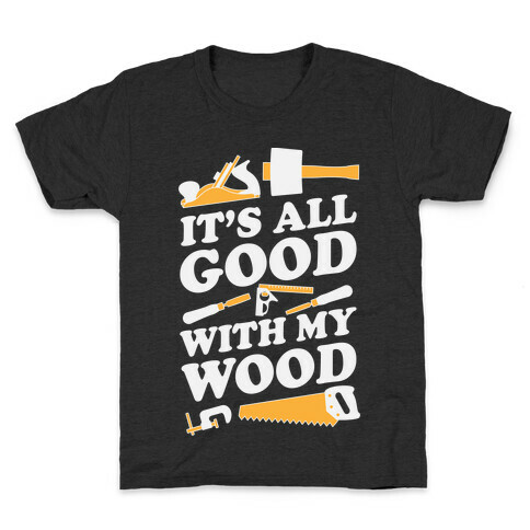 It's All Good With My Wood Kids T-Shirt