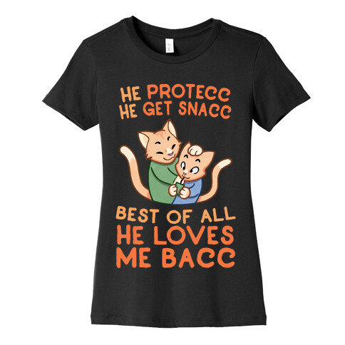 He Protecc He Get Snacc He Loves Me Bacc Womens T-Shirt