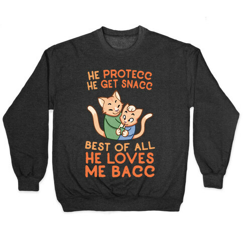 He Protecc He Get Snacc He Loves Me Bacc Pullover