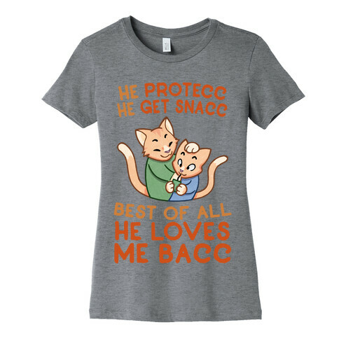 He Protecc He Get Snacc He Loves Me Bacc Womens T-Shirt