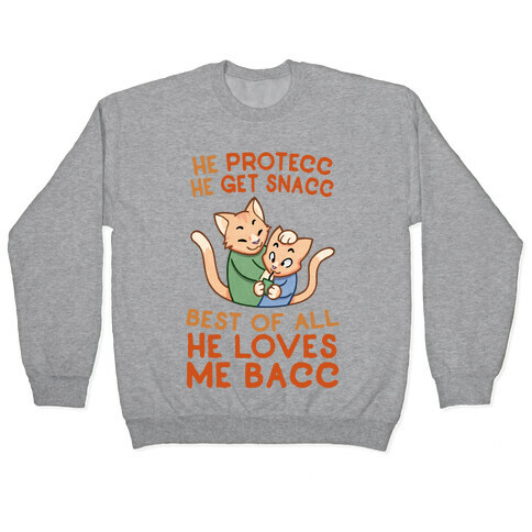 He Protecc He Get Snacc He Loves Me Bacc Pullover