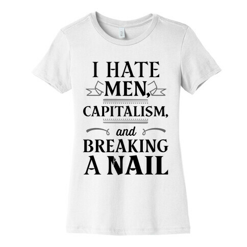 I Hate Men Capitalism And Breaking A Nail Womens T-Shirt
