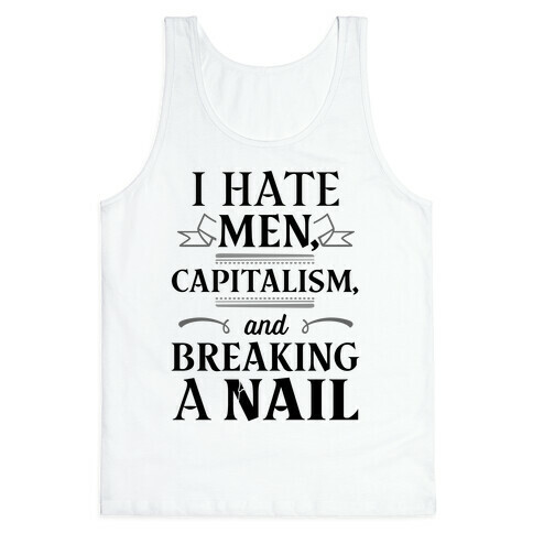I Hate Men Capitalism And Breaking A Nail Tank Top
