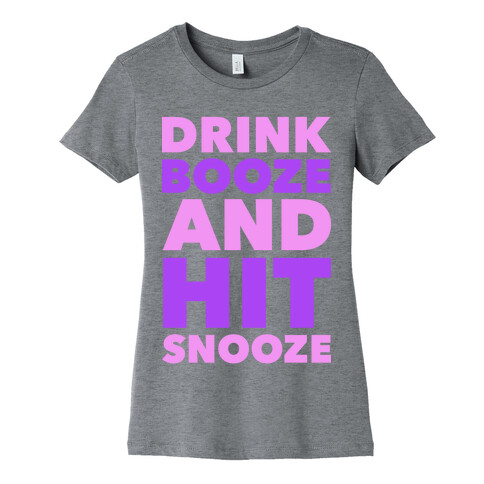 Drink Booze and Hit Snooze Womens T-Shirt