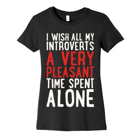 I Wish All My Introverts A Very Pleasant Time Spent Alone White Print Womens T-Shirt