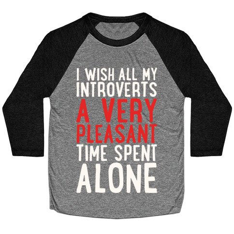 I Wish All My Introverts A Very Pleasant Time Spent Alone White Print Baseball Tee