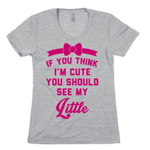 If You Think I'm Cute You Should See My Little Womens T-Shirt