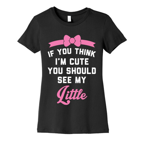 If You Think I'm Cute You Should See My Little Womens T-Shirt