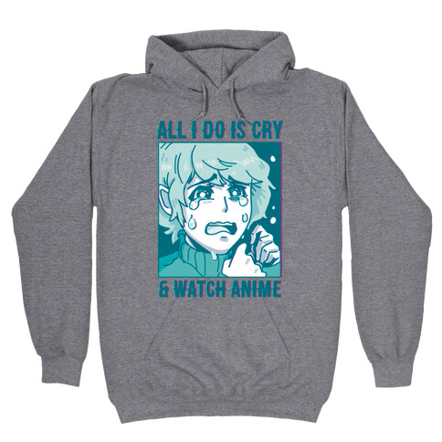 All I Do Is Cry And Watch Anime Hooded Sweatshirt