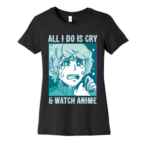 All I Do Is Cry And Watch Anime Womens T-Shirt