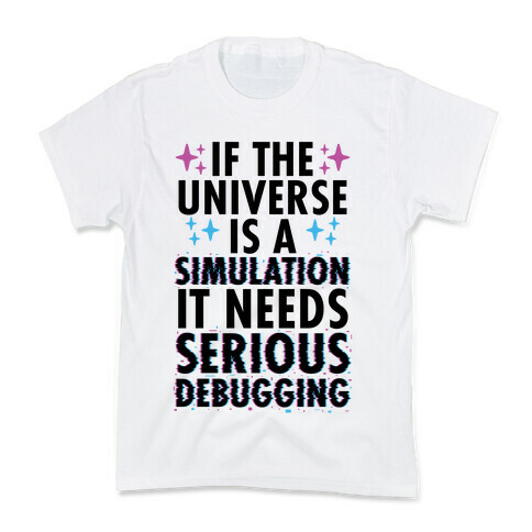 If the Universe Is A Simulation It Needs Serious Debugging Kids T-Shirt