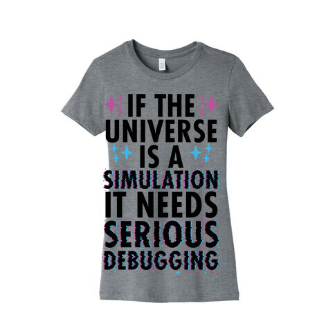 If the Universe Is A Simulation It Needs Serious Debugging Womens T-Shirt