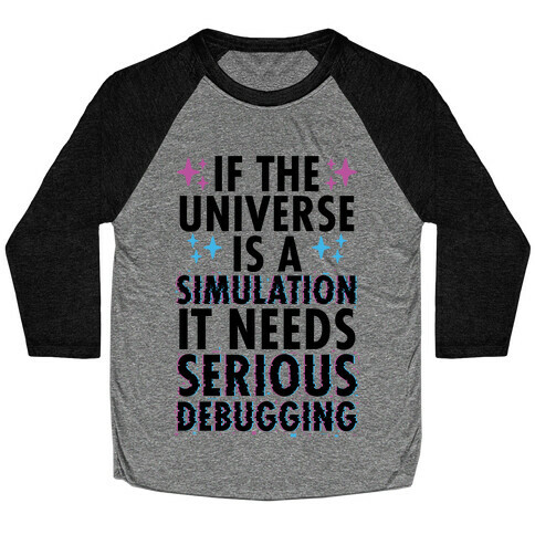 If the Universe Is A Simulation It Needs Serious Debugging Baseball Tee