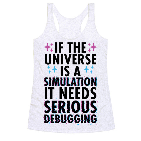 If the Universe Is A Simulation It Needs Serious Debugging Racerback Tank Top