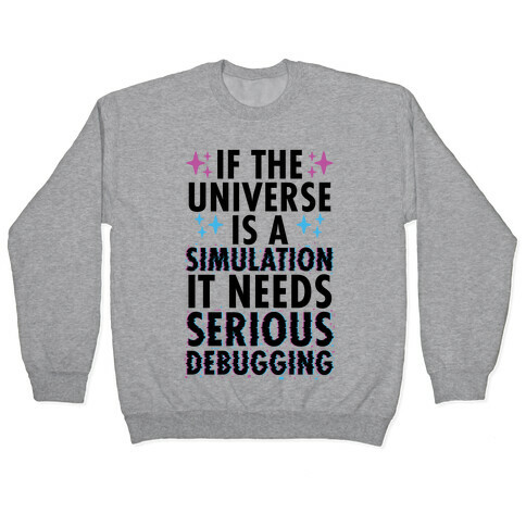 If the Universe Is A Simulation It Needs Serious Debugging Pullover