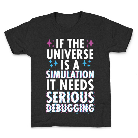 If the Universe Is A Simulation It Needs Serious Debugging Kids T-Shirt