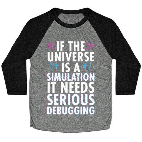 If the Universe Is A Simulation It Needs Serious Debugging Baseball Tee