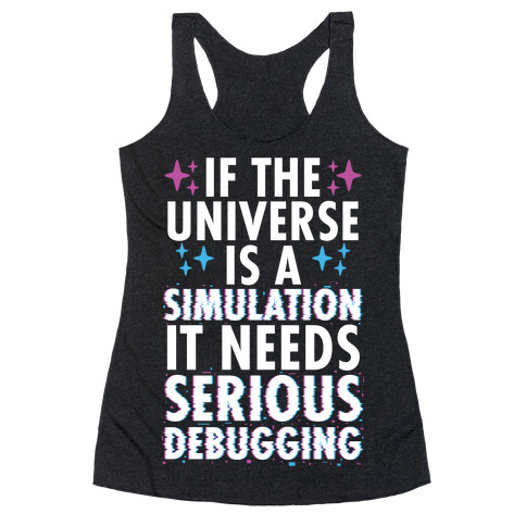 If the Universe Is A Simulation It Needs Serious Debugging Racerback Tank Top