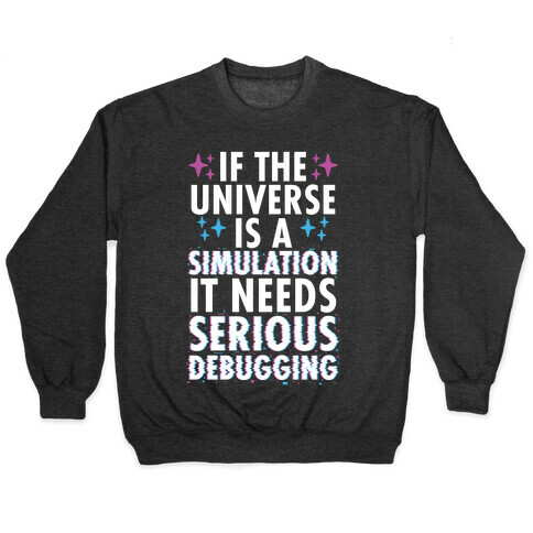 If the Universe Is A Simulation It Needs Serious Debugging Pullover