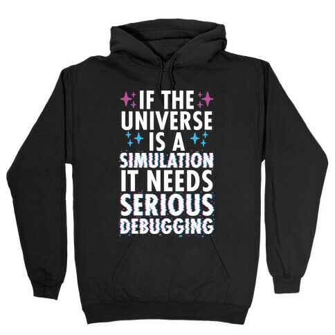 If the Universe Is A Simulation It Needs Serious Debugging Hooded Sweatshirt