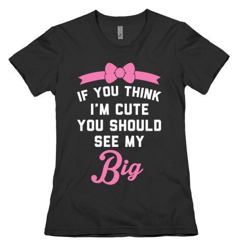 If You Think I'm Cute You Should See My Big Womens T-Shirt