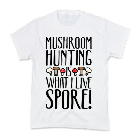 Mushroom Hunting Is What I Live Spore Kids T-Shirt