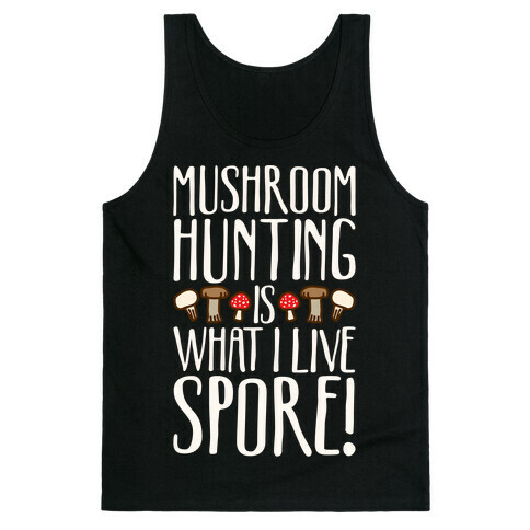 Mushroom Hunting Is What I Live Spore White Print Tank Top