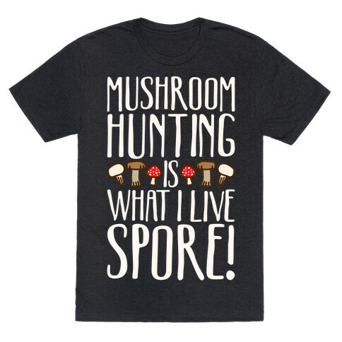 Mushroom Hunting Is What I Live Spore White Print T-Shirt